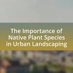The Importance of Native Plant Species in Urban Landscaping