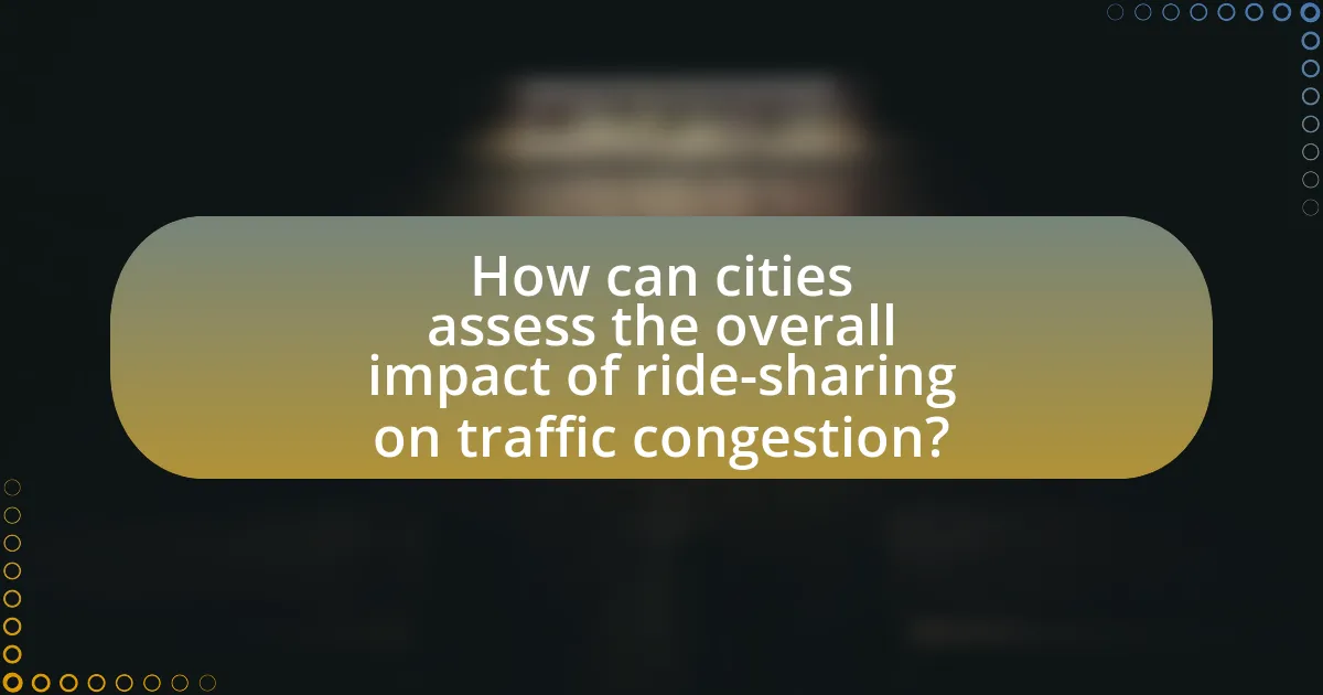 How can cities assess the overall impact of ride-sharing on traffic congestion?