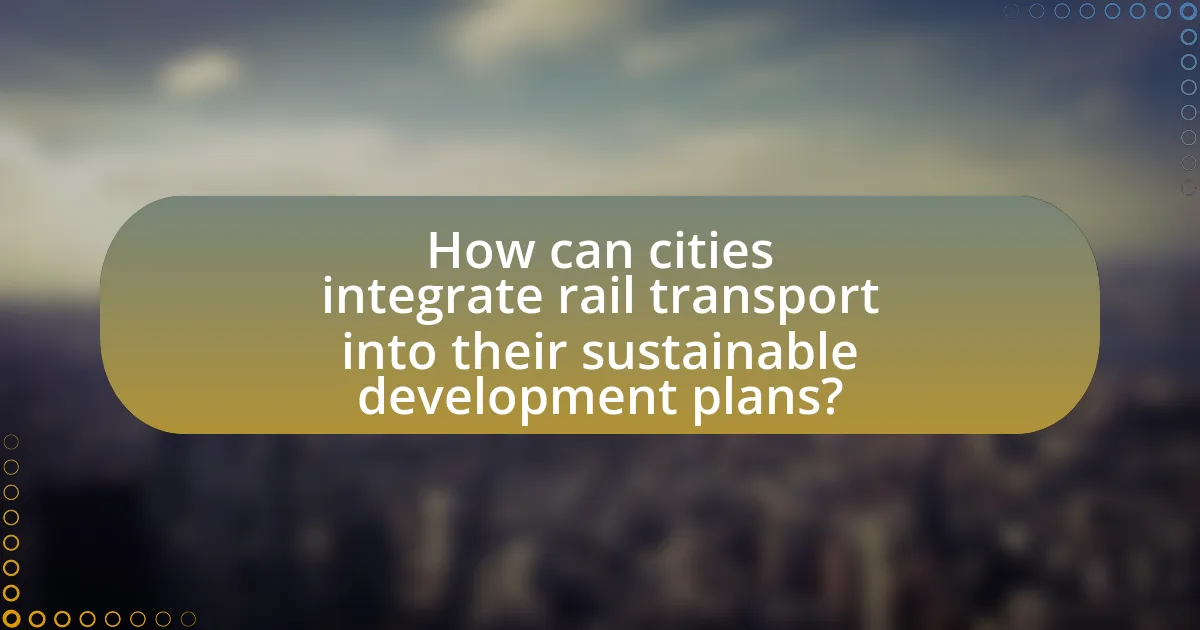 How can cities integrate rail transport into their sustainable development plans?