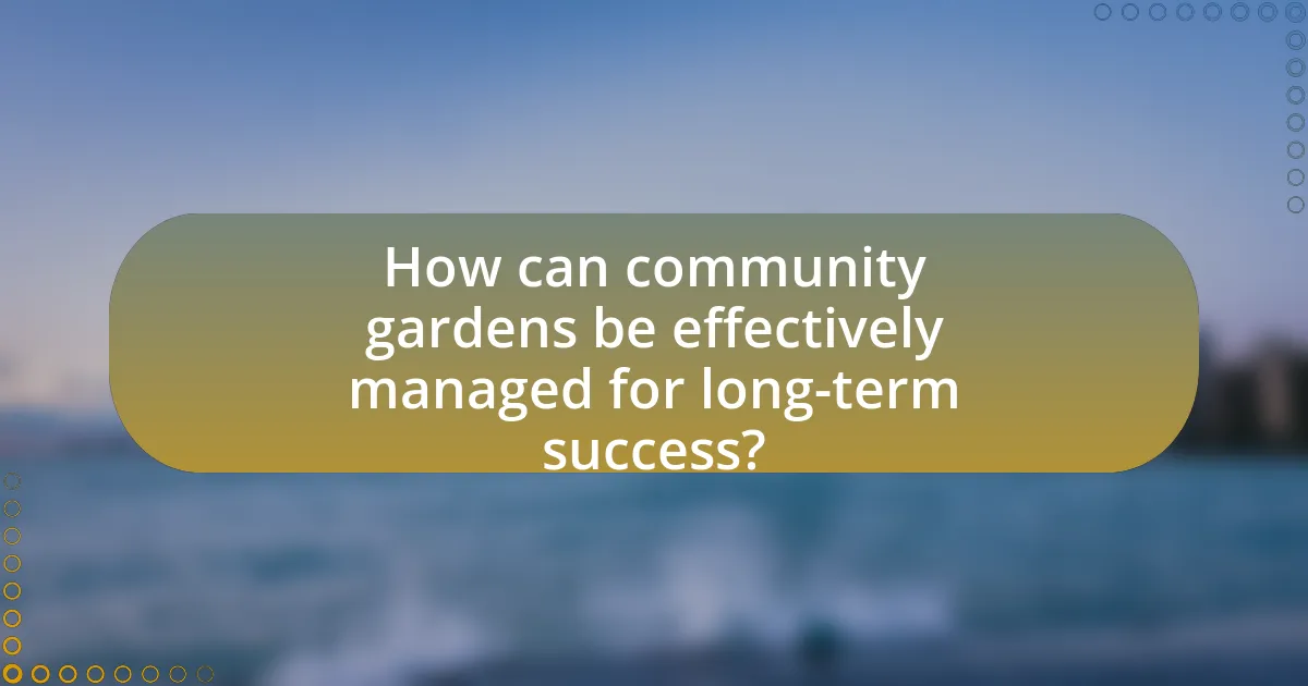 How can community gardens be effectively managed for long-term success?