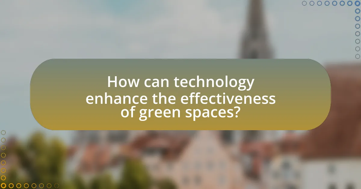 How can technology enhance the effectiveness of green spaces?