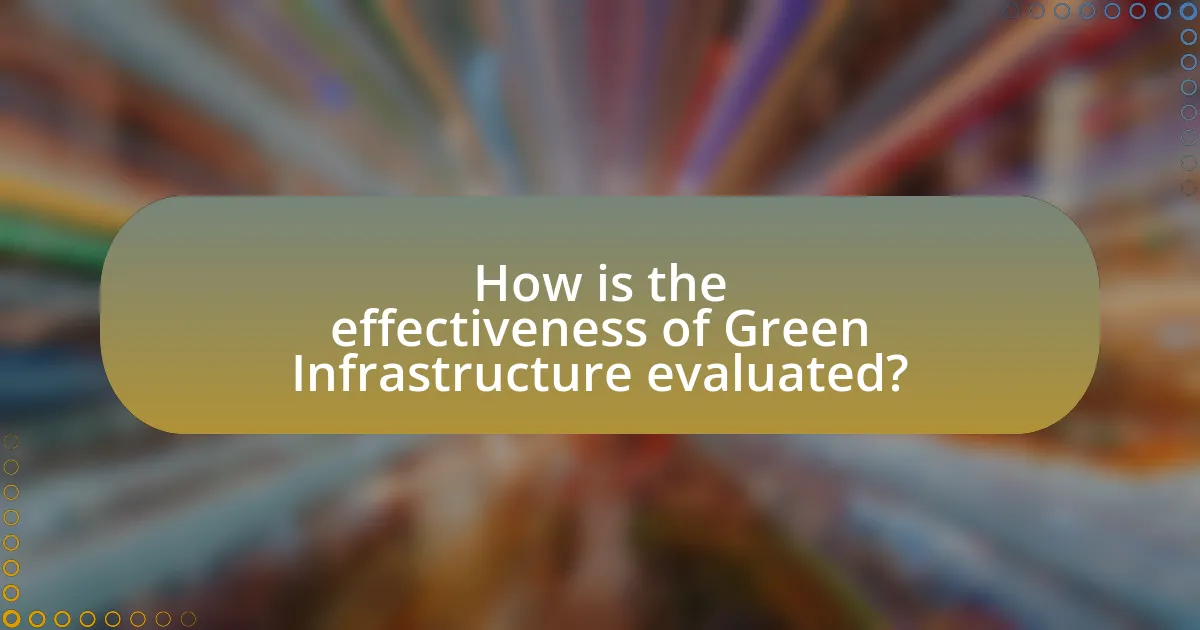 How is the effectiveness of Green Infrastructure evaluated?
