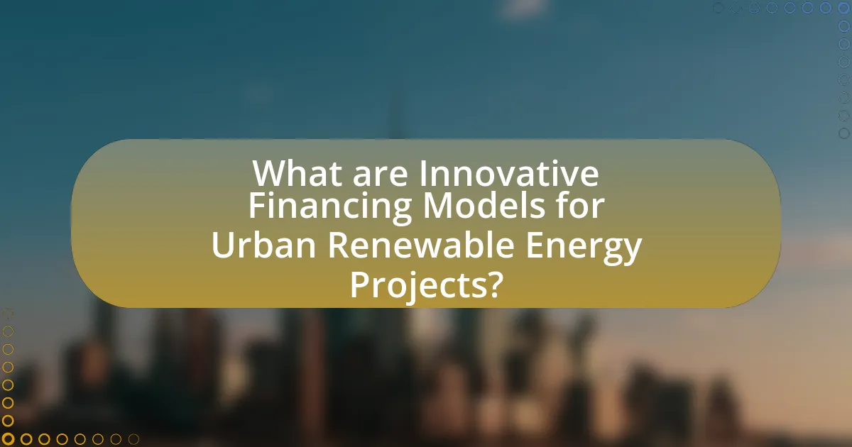 What are Innovative Financing Models for Urban Renewable Energy Projects?