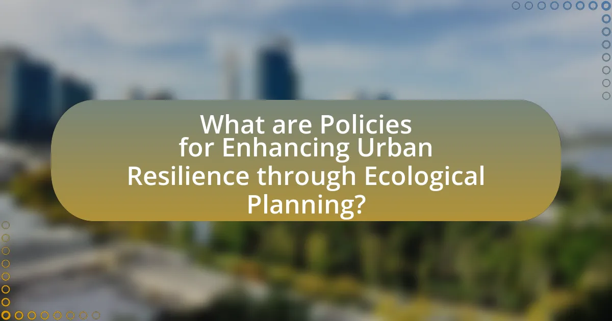 What are Policies for Enhancing Urban Resilience through Ecological Planning?
