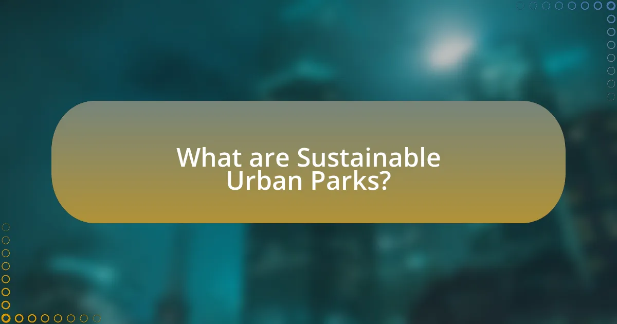 What are Sustainable Urban Parks?