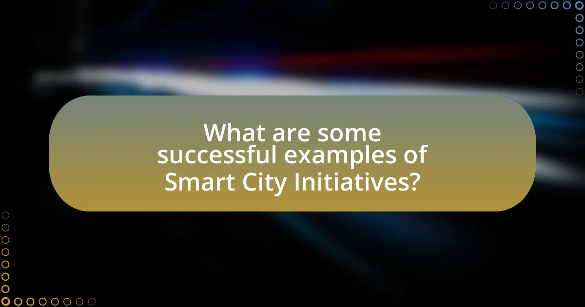 What are some successful examples of Smart City Initiatives?