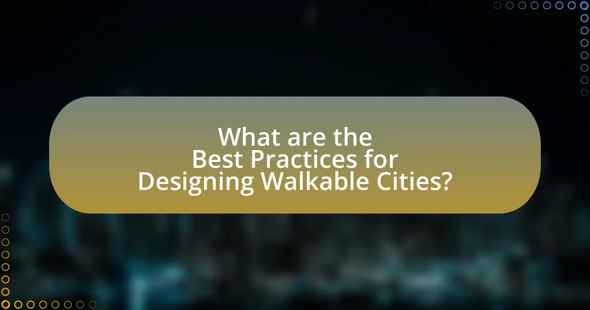 What are the Best Practices for Designing Walkable Cities?