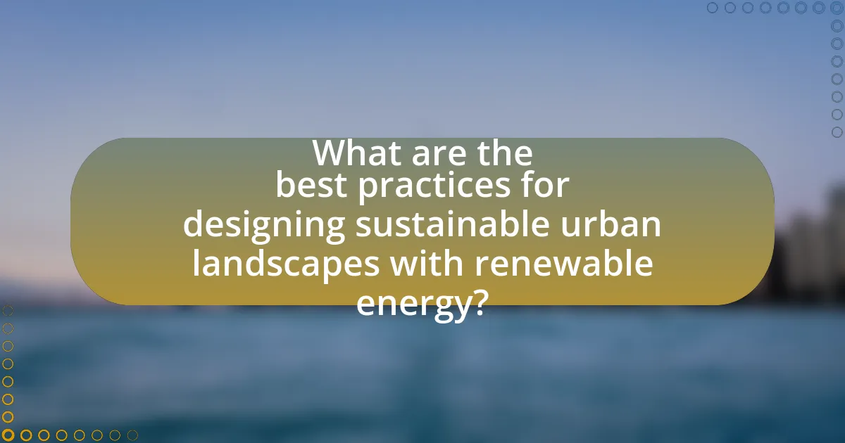 What are the best practices for designing sustainable urban landscapes with renewable energy?