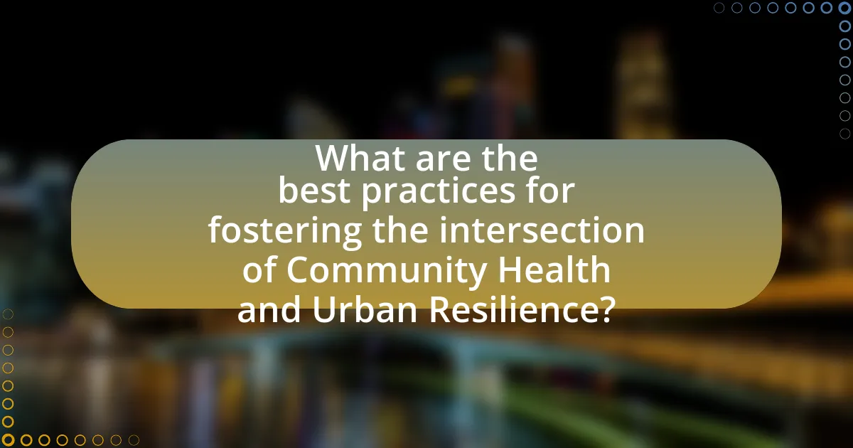 What are the best practices for fostering the intersection of Community Health and Urban Resilience?