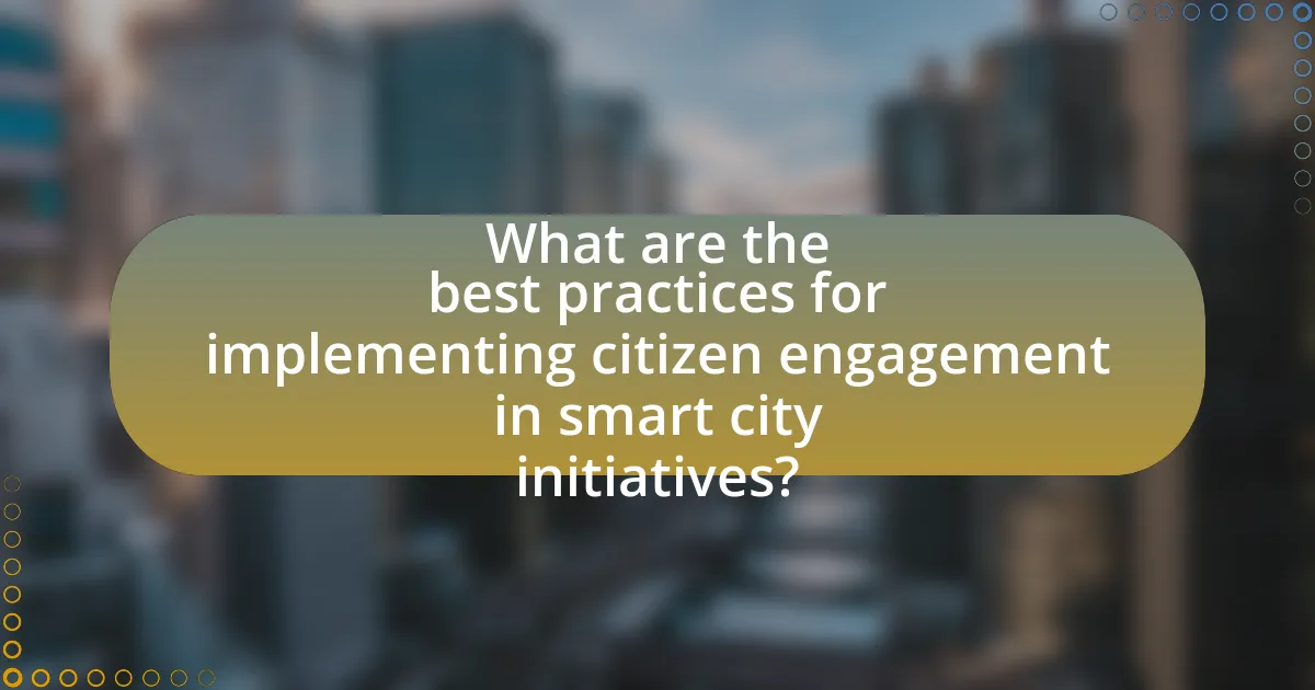 What are the best practices for implementing citizen engagement in smart city initiatives?