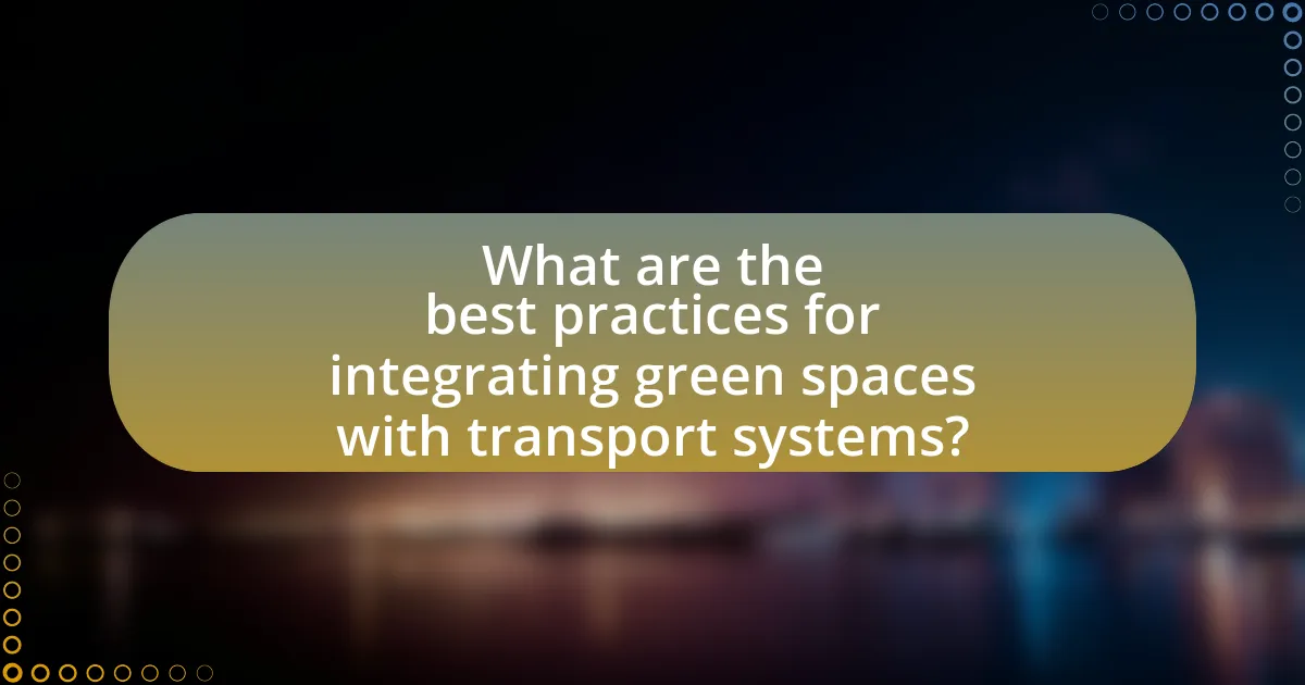 What are the best practices for integrating green spaces with transport systems?