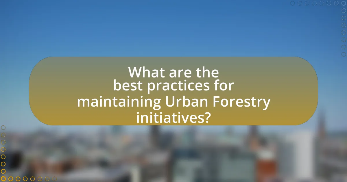 What are the best practices for maintaining Urban Forestry initiatives?