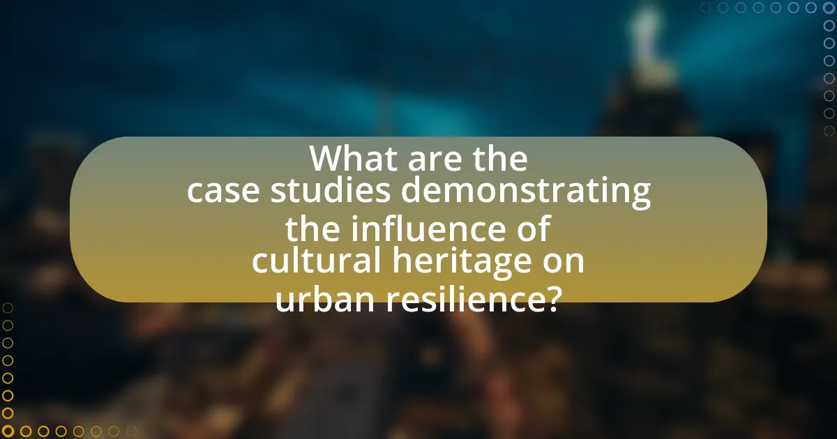 What are the case studies demonstrating the influence of cultural heritage on urban resilience?