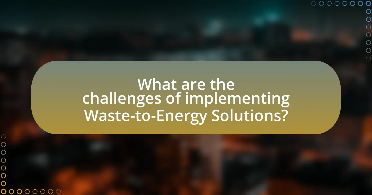What are the challenges of implementing Waste-to-Energy Solutions?