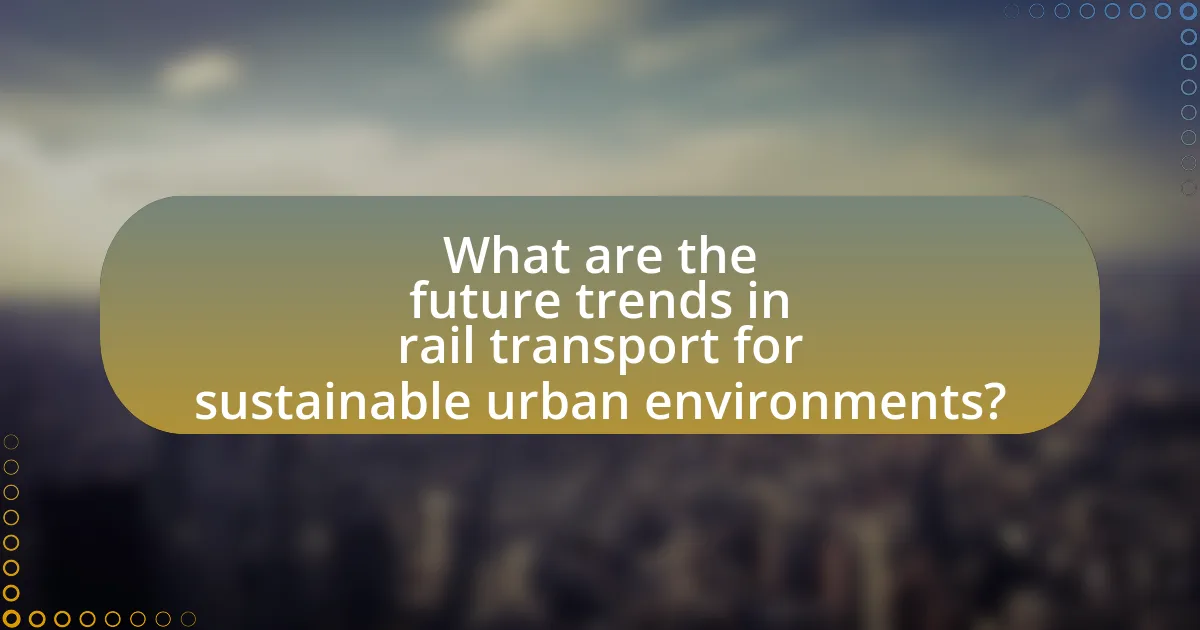 What are the future trends in rail transport for sustainable urban environments?