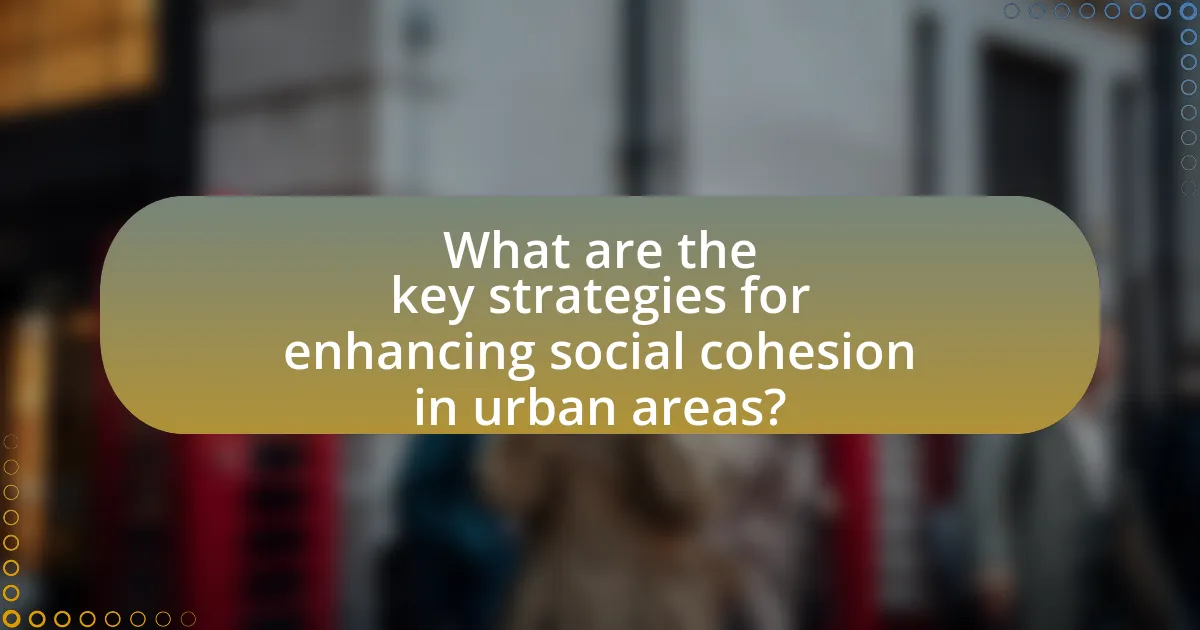 What are the key strategies for enhancing social cohesion in urban areas?