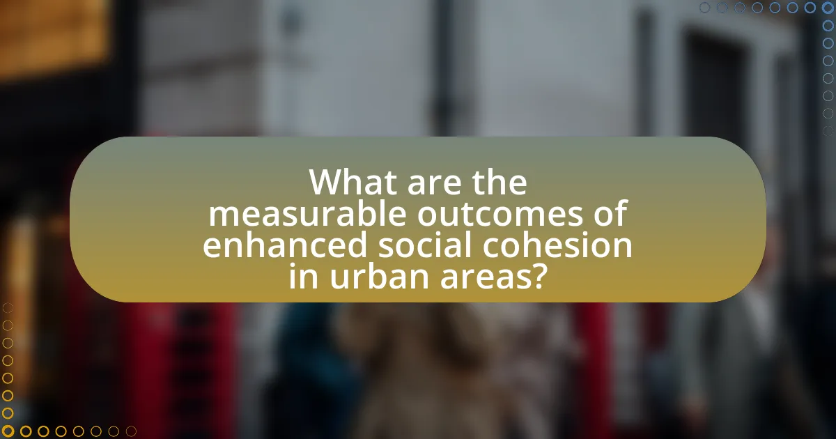 What are the measurable outcomes of enhanced social cohesion in urban areas?