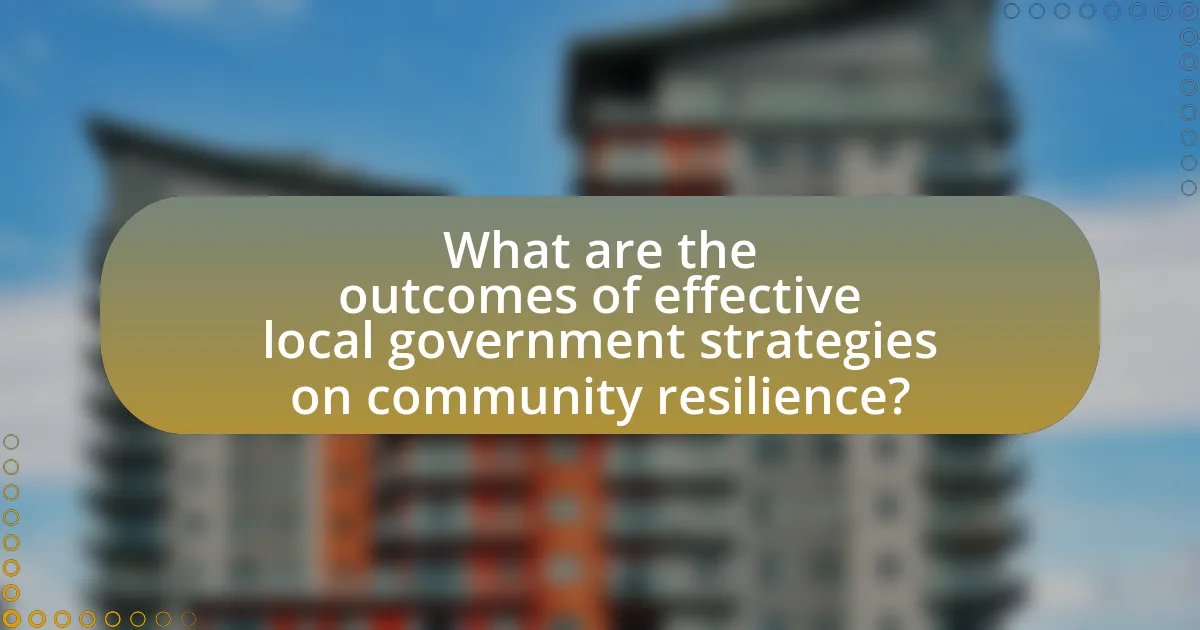 What are the outcomes of effective local government strategies on community resilience?