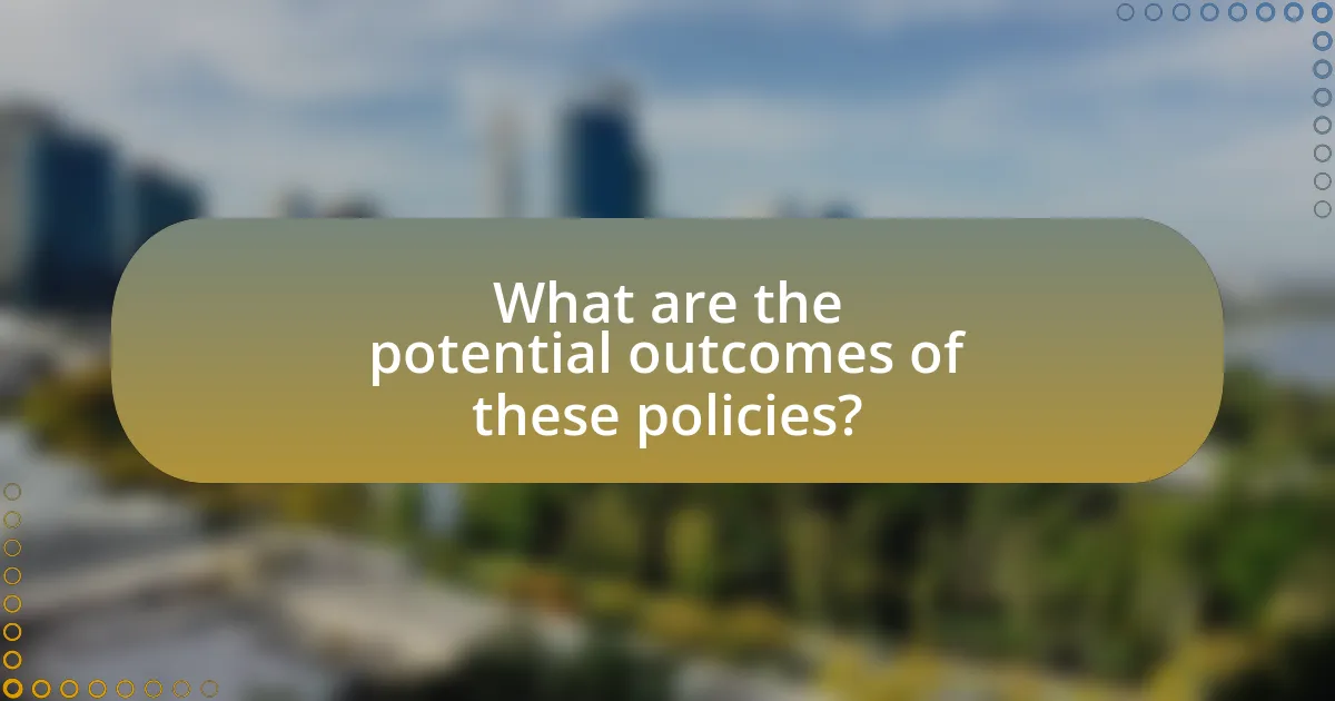 What are the potential outcomes of these policies?