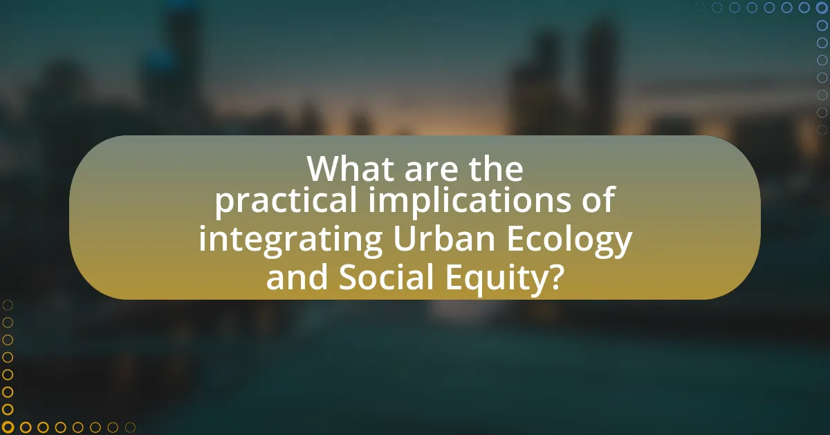 What are the practical implications of integrating Urban Ecology and Social Equity?
