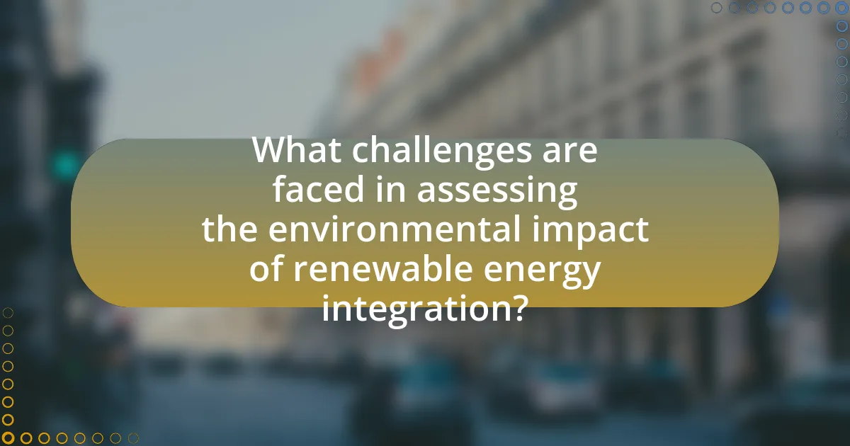 What challenges are faced in assessing the environmental impact of renewable energy integration?