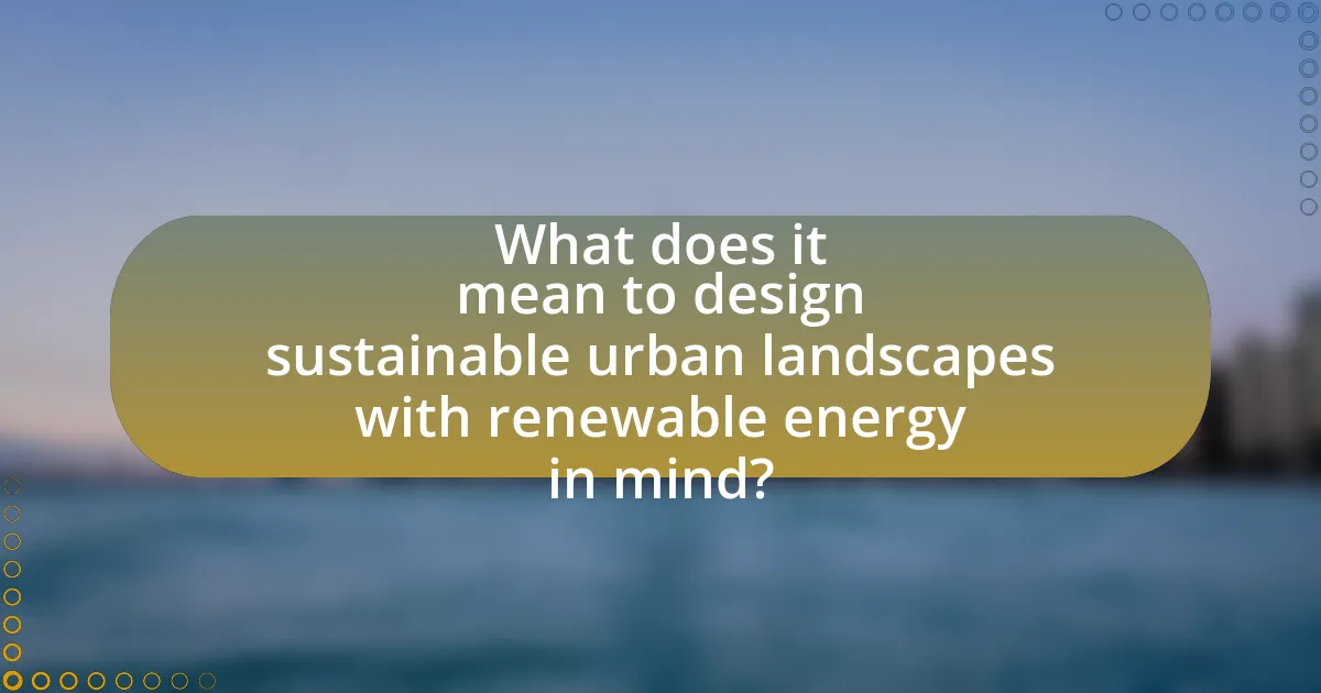 What does it mean to design sustainable urban landscapes with renewable energy in mind?