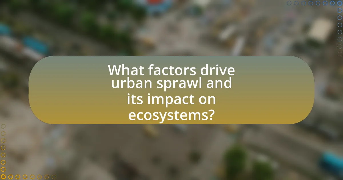 What factors drive urban sprawl and its impact on ecosystems?