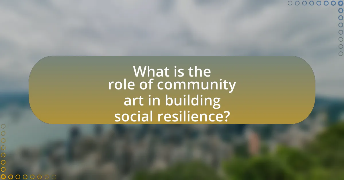 What is the role of community art in building social resilience?