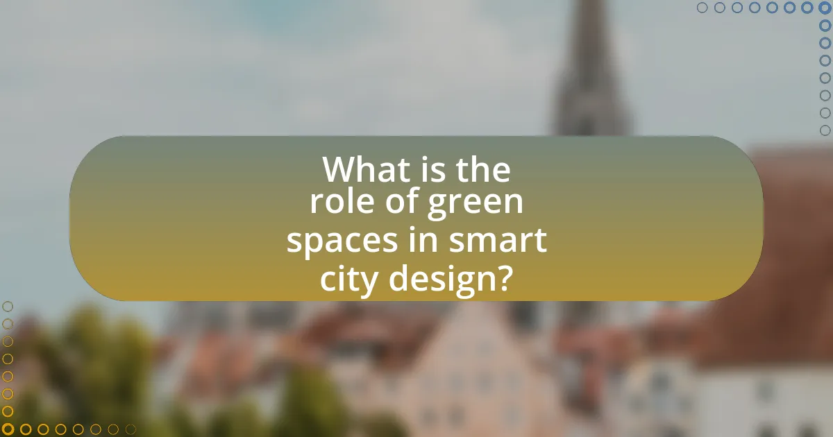 What is the role of green spaces in smart city design?